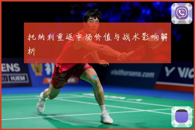 托纳利重返中场价值与战术影响解析