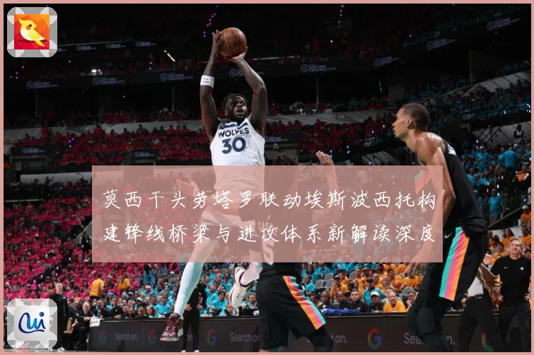 莫西干头劳塔罗联动埃斯波西托构建锋线桥梁与进攻体系新解读深度数据研判